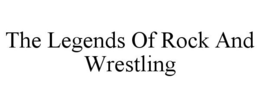 THE LEGENDS OF ROCK AND WRESTLING trademark