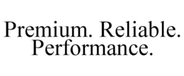 PREMIUM. RELIABLE. PERFORMANCE. trademark