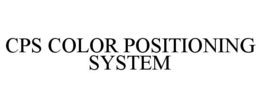 CPS COLOR POSITIONING SYSTEM trademark