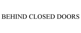 BEHIND CLOSED DOORS trademark