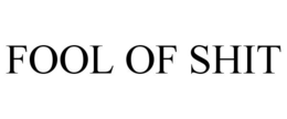 FOOL OF SHIT trademark
