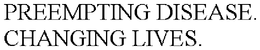PREEMPTING DISEASE. CHANGING LIVES. trademark