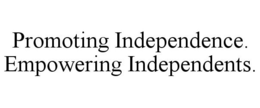 PROMOTING INDEPENDENCE. EMPOWERING INDEPENDENTS. trademark