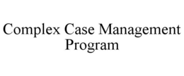 COMPLEX CASE MANAGEMENT PROGRAM trademark