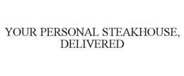 YOUR PERSONAL STEAKHOUSE, DELIVERED trademark