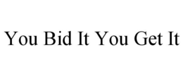 YOU BID IT YOU GET IT trademark