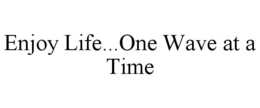 ENJOY LIFE...ONE WAVE AT A TIME trademark