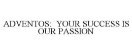 ADVENTOS: YOUR SUCCESS IS OUR PASSION trademark