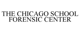 THE CHICAGO SCHOOL FORENSIC CENTER trademark