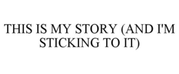 THIS IS MY STORY (AND I'M STICKING TO IT) trademark