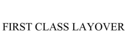 FIRST CLASS LAYOVER trademark