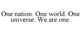 ONE NATION. ONE WORLD. ONE UNIVERSE. WE ARE ONE. trademark