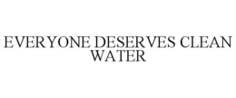 EVERYONE DESERVES CLEAN WATER trademark