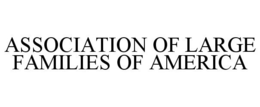 ASSOCIATION OF LARGE FAMILIES OF AMERICA trademark