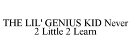 THE LIL' GENIUS KID NEVER 2 LITTLE 2 LEARN trademark