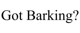 GOT BARKING? trademark