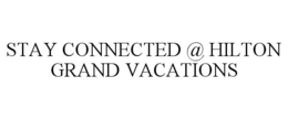 STAY CONNECTED @ HILTON GRAND VACATIONS trademark