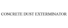 CONCRETE DUST EXTERMINATOR trademark