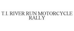 T.I. RIVER RUN MOTORCYCLE RALLY trademark