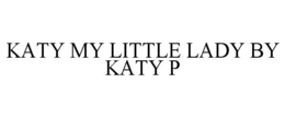 KATY MY LITTLE LADY BY KATY P trademark