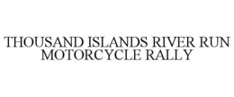 THOUSAND ISLANDS RIVER RUN MOTORCYCLE RALLY trademark