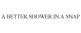 A BETTER SHOWER IN A SNAP trademark