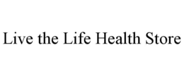 LIVE THE LIFE HEALTH STORE trademark