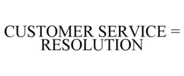 CUSTOMER SERVICE = RESOLUTION trademark