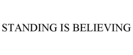 STANDING IS BELIEVING trademark