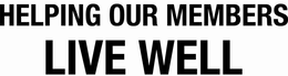 HELPING OUR MEMBERS LIVE WELL trademark