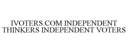 IVOTERS.COM INDEPENDENT THINKERS INDEPENDENT VOTERS trademark