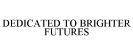 DEDICATED TO BRIGHTER FUTURES trademark