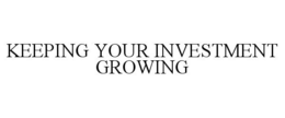 KEEPING YOUR INVESTMENT GROWING trademark