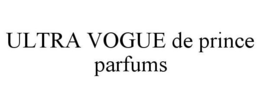 ULTRA VOGUE DE PRINCE PARFUMS trademark