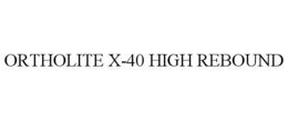 ORTHOLITE X-40 HIGH REBOUND trademark