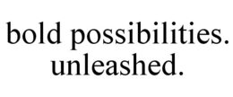 BOLD POSSIBILITIES. UNLEASHED. trademark