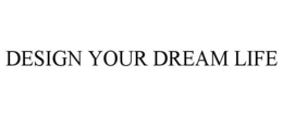 DESIGN YOUR DREAM LIFE trademark