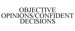 OBJECTIVE OPINIONS/CONFIDENT DECISIONS trademark
