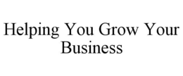 HELPING YOU GROW YOUR BUSINESS trademark