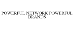 POWERFUL NETWORK POWERFUL BRANDS trademark