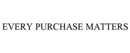 EVERY PURCHASE MATTERS trademark