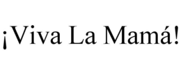 ¡VIVA LA MAMÁ! trademark
