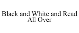 BLACK AND WHITE AND READ ALL OVER trademark