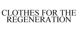 CLOTHES FOR THE REGENERATION trademark