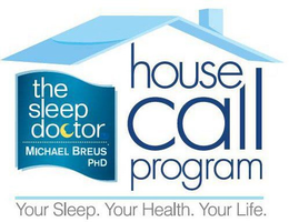 THE SLEEP DOCTOR MICHAEL BREUS PHD HOUSE CALL PROGRAM YOUR SLEEP. YOUR HEALTH. YOUR LIFE. trademark