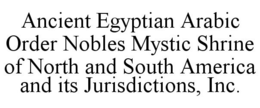 ANCIENT EGYPTIAN ARABIC ORDER NOBLES MYSTIC SHRINE OF NORTH AND SOUTH AMERICA AND ITS JURISDICTIONS, INC. trademark