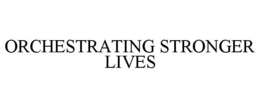ORCHESTRATING STRONGER LIVES trademark