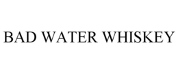 BAD WATER WHISKEY trademark