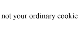 NOT YOUR ORDINARY COOKIE trademark