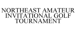 NORTHEAST AMATEUR INVITATIONAL GOLF TOURNAMENT trademark